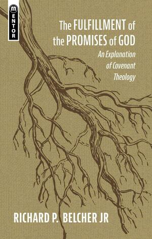 The Fulfillment of the Promises of God: An Explanation of Covenant Theology by Richard P. Belcher Jr.