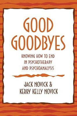 Good Goodbyes: Knowing How to End in Psychotherapy and Psychoanalysis by Kerry Kelly Novick, Jack Novick