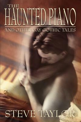 The Haunted Piano: And Other Gay Gothic Tales by Steve Taylor
