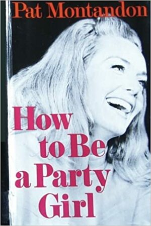 How To Be A Party Girl by Pat Montandon