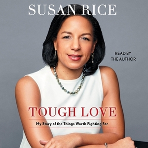 Tough Love: My Story of the Things Worth Fighting for by Susan Rice
