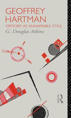 Geoffrey Hartman: Criticism as Answerable Style by G. Douglas Atkins