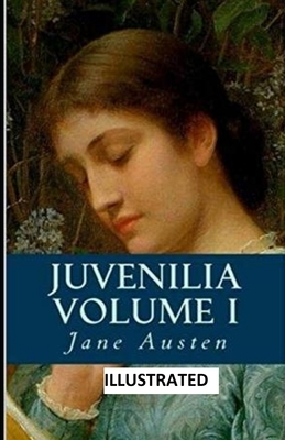 Juvenilia - Volume I ILLUSTRATED by Jane Austen