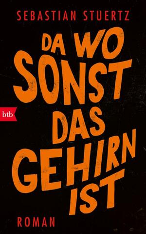 Da wo sonst das Gehirn ist: Roman by Sebastian Stuertz