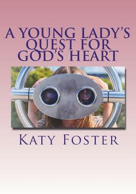 A Young Lady's Quest for God's Heart: A Girl's Bible Study of David by Katy Foster