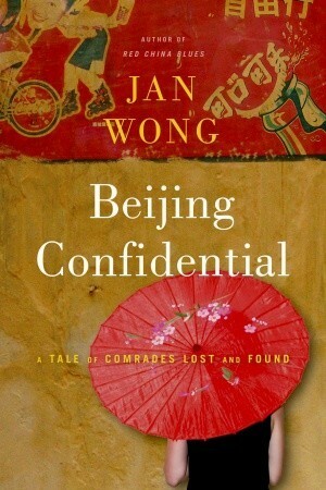 Beijing Confidential: A Tale of Comrades Lost and Found in the New Forbidden City by Jan Wong