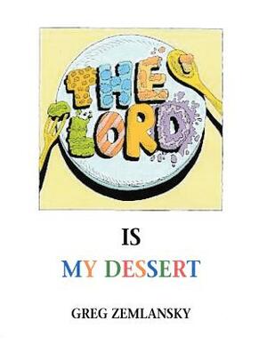 The Lord Is My Dessert by Greg Zemlansky