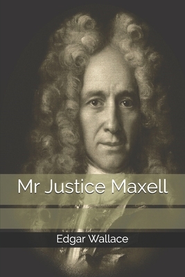 Mr Justice Maxell by Edgar Wallace