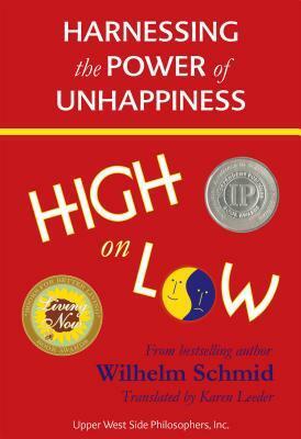 High on Low: Harnessing the Power of Unhappiness by Wilhelm Schmid