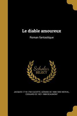 Le Diable Amoureux: Roman Fantastique by Gérard de Nerval, Édouard de Beaumont, Jacques Cazotte