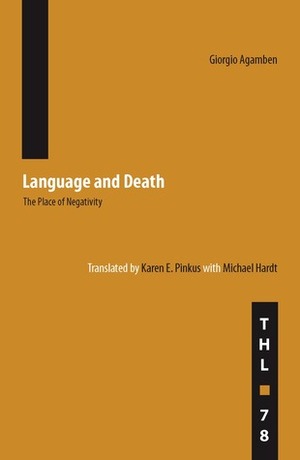Language and Death: The Place of Negativity by Karen Pinkus, Michael Hardt, Karen E. Pinkus, Giorgio Agamben