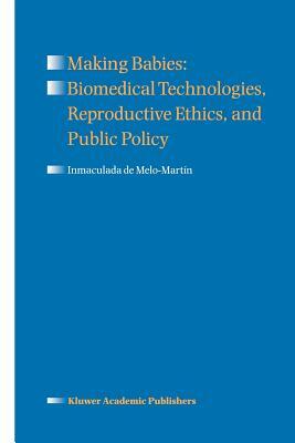 Making Babies: Biomedical Technologies, Reproductive Ethics, and Public Policy by Inmaculada de Melo-Martín