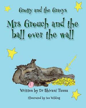 Mrs Grouch and the ball over the wall: Grotty and the Gravys by Taylor Bennie, Shivani Tanna