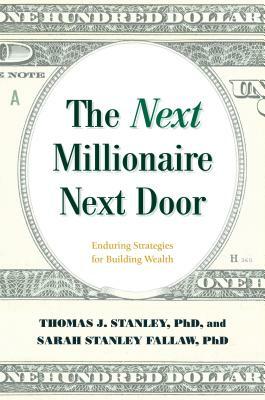 The Next Millionaire Next Door: Enduring Strategies for Building Wealth by Sarah Stanley Fallaw, Thomas J. Stanley