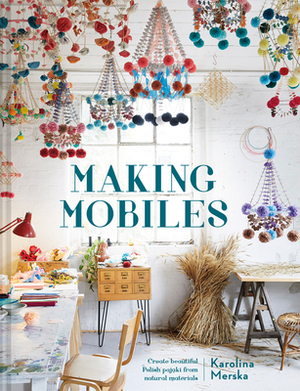 Making Mobiles: Creating Beautiful Polish Pajaki from Natural Materials by Karolina Merska