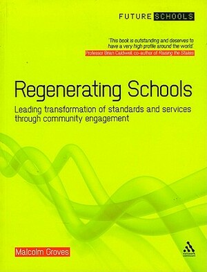 Regenerating Schools: Leading Transformation of Standards and Services Through Community Engagement by Malcolm Groves