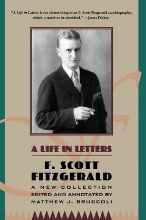 A Life in Letters by Matthew J. Bruccoli, F. Scott Fitzgerald