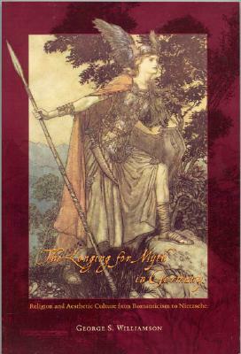 The Longing for Myth in Germany: Religion and Aesthetic Culture from Romanticism to Nietzsche by George S. Williamson