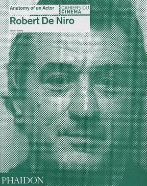 Robert de Niro: Anatomy of an Actor by Glenn Kenny