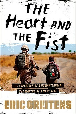 The Heart and the Fist: The Education of a Humanitarian, the Making of a Navy SEAL by Eric Greitens