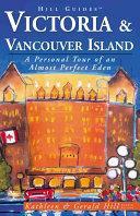 Victoria and Vancouver Island: A Personal Tour of an Almost Perfect Eden by Kathleen Thompson Hill, Gerald N. Hill