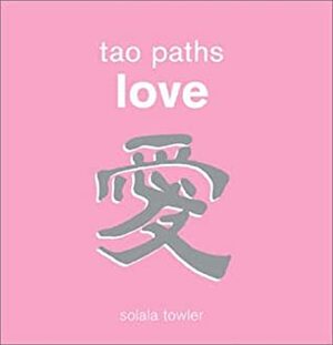 Tao Paths to Love by Solala Towler