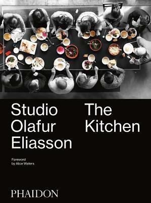 Studio Olafur Eliasson: The Kitchen by Olafur Eliasson, Alice Waters