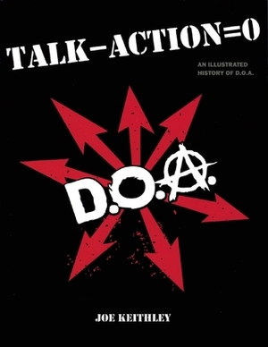 Talk - Action = 0 (Talk Minus Action Equals Zero): An Illustrated History of D.O.A. by Joe Keithley, Greg Hetson