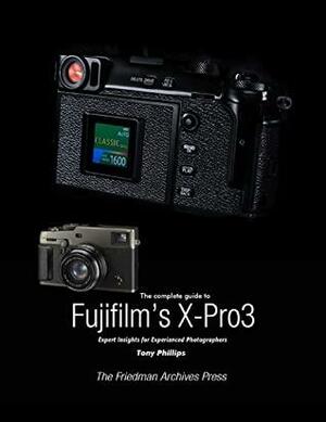 The Complete Guide to Fujifilm's X-Pro3 by Tony Phillips