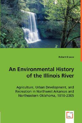 An Environmental History of the Illinois River by Robert Krause