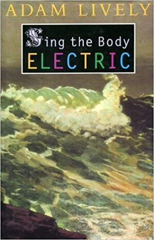 Sing the Body Electric by Adam Lively