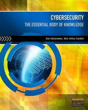 Cybersecurity: The Essential Body of Knowledge by Dan Shoemaker, Wm Arthur Conklin