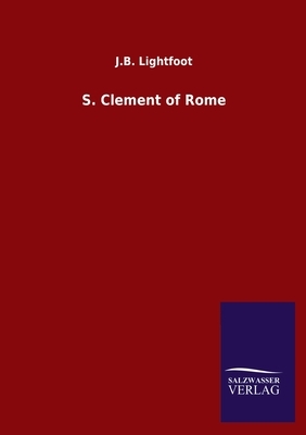 S. Clement of Rome by J. B. Lightfoot