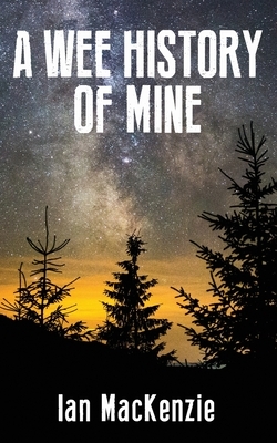 A Wee History of Mine by Ian MacKenzie