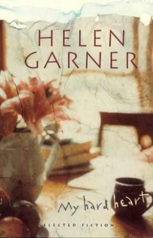 My Hard Heart: Selected Fiction by Helen Garner