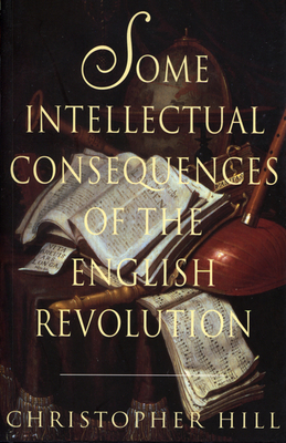 Some Intellectual Consequences of the English Revolution by Christopher Hill