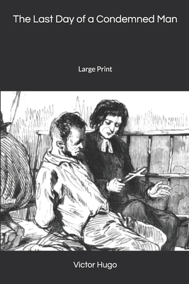 The Last Day of a Condemned Man: Large Print by Victor Hugo