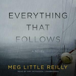 Everything That Follows by Meg Little Reilly