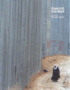 Against The Wall: Israel's Barrier to Peace by Michael Sorkin