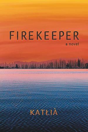 Firekeeper: A Novel by Katłıà, Katłıà