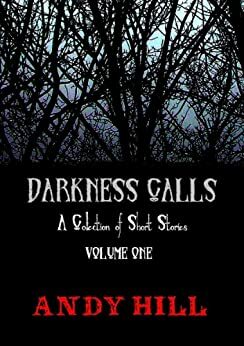 Darkness Calls: A Collection of Short Stories - Volume One by Andy Hill