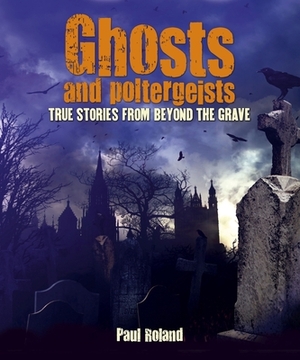 Ghosts and Poltergeists by Paul Roland, Rupert Matthews