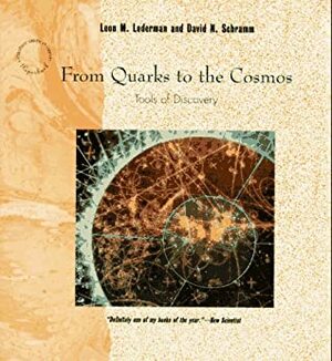 From Quarks To The Cosmos: Tools Of Discovery by David N. Schramm, Leon M. Lederman
