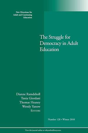 The Struggle for Democracy in Adult Education: New Directions for Adult and Continuing Education, Number 128 by Tania Giordani, Dianne Ramdeholl, Tom Heaney, Wendy Yanow