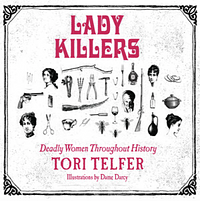 Lady Killers: Deadly Women Throughout History by Tori Telfer