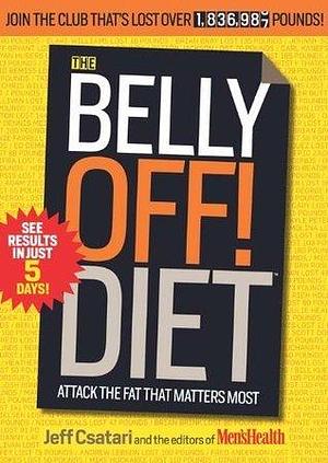 The Belly Off! Diet: Attack the Fat That Matters Most by Men's Health, Jeff Csatari, Jeff Csatari, Editors of Men's Health Magazi