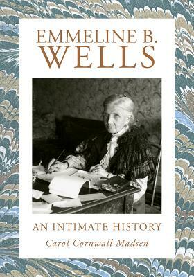 Emmeline B. Wells: An Intimate History by Carol Cornwall Madsen