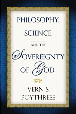 Philosophy, Science, and the Sovereignty of God by Vern S. Poythress