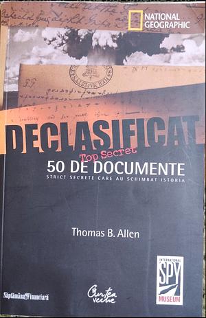 Declasificat. 50 de documente strict secrete care au schimbat istoria by Thomas B. Allen