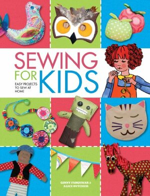 Sewing for Kids: Easy Projects to Sew at Home by Alice Butcher